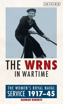 The Wrns In Wartime : The Women'S Royal Naval Service 1917-1945