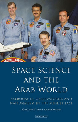 Space Science And The Arab World : Astronauts, Observatories And Nationalism In The Middle East