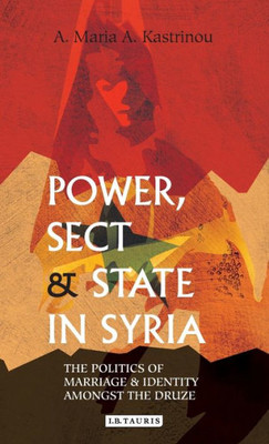 Power, Sect And State In Syria : The Politics Of Marriage And Identity Amongst The Druze