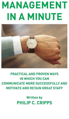 Management In A Minute : Practical And Proven Ways In Which You Can Communicate More Successfully And Motivate And Retain Great Staff