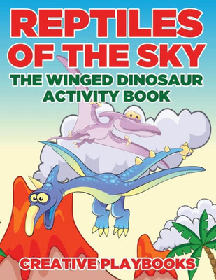 Reptiles Of The Sky : The Winged Dinosaur Activity Book