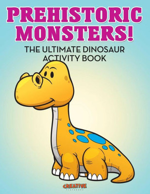 Prehistoric Monsters! The Ultimate Dinosaur Activity Book