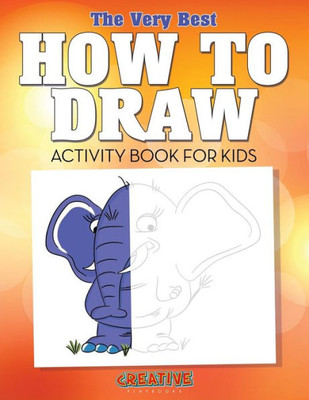 The Very Best How To Draw Activity Book For Kids