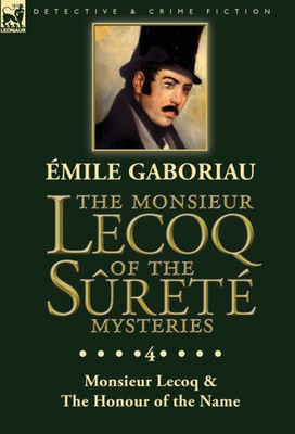 The Monsieur Lecoq Of The Sûreté Mysteries : Volume 4- Two Volumes In One Edition Monsieur Lecoq & The Honour Of The Name