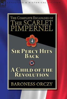 The Complete Escapades Of The Scarlet Pimpernel-Volume 4 : Sir Percy Hits Back & A Child Of The Revolution