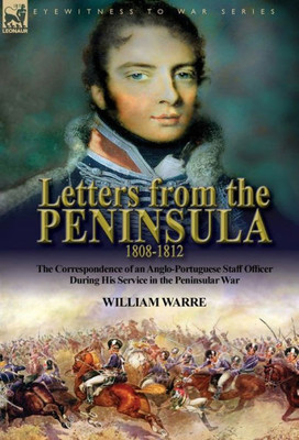 Letters From The Peninsula 1808-1812 : The Correspondence Of An Anglo-Portuguese Staff Officer During His Service In The Peninsular War