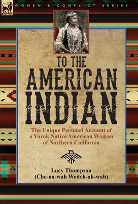 To The American Indian : The Unique Personal Account Of A Yurok Native American Woman Of Northern California