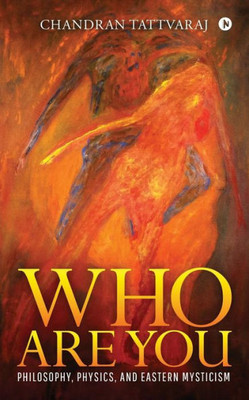 Who Are You : Philosophy, Physics, And Eastern Mysticism