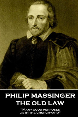 Philip Massinger - The Old Law : Many Good Purposes Lie In The Churchyard