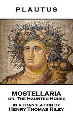 Plautus - Mostellaria Or, The Haunted House