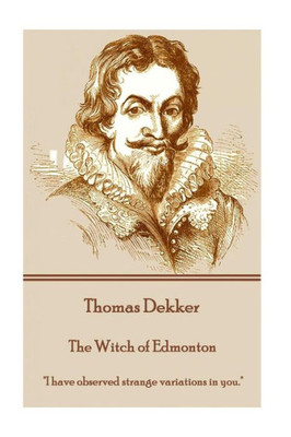 Thomas Dekker - The Witch Of Edmonton : "I Have Observed Strange Variations In You."