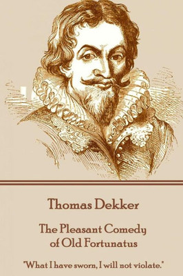 Thomas Dekker - The Pleasant Comedy Of Old Fortunatus : "What I Have Sworn, I Will Not Violate."