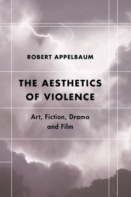 The Aesthetics Of Violence : Art, Fiction, Drama And Film