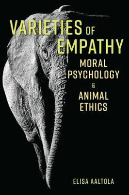 Varieties Of Empathy : Moral Psychology And Animal Ethics