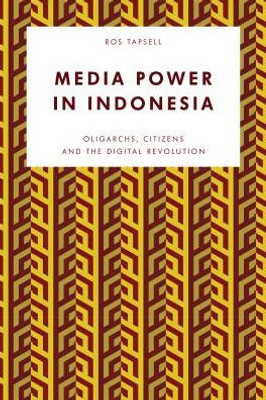 Media Power In Indonesia : Oligarchs, Citizens And The Digital Revolution
