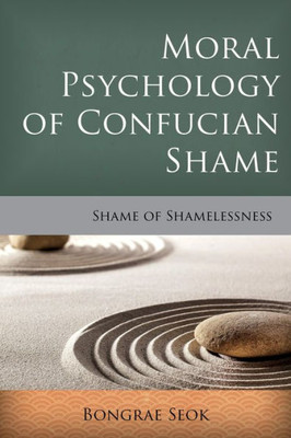Moral Psychology Of Confucian Shame : Shame Of Shamelessness