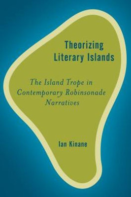 Theorising Literary Islands : The Island Trope In Contemporary Robinsonade Narratives