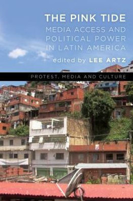 The Pink Tide : Media Access And Political Power In Latin America