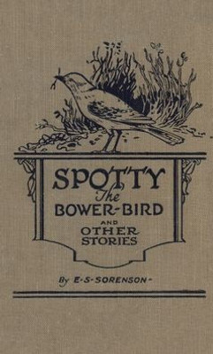 Spotty The Bower Bird : And Other Nature Stories