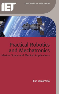 Practical Robotics And Mechatronics : Marine, Space And Medical Applications