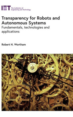 Transparency For Robots And Autonomous Systems : Fundamentals, Technologies And Applications