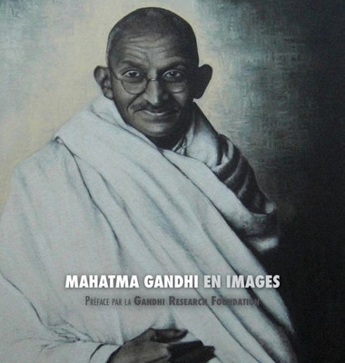Mahatma Gandhi En Images : Préface De La Gandhi Research Foundation