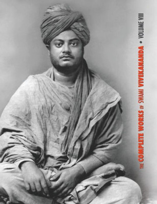 The Complete Works Of Swami Vivekananda, Volume 8 : Lectures And Discourses, Writings: Prose, Writings: Poems, Notes Of Class Talks And Lectures, Sayings And Utterances, Epistles - Fourth Series