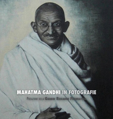 Mahatma Gandhi In Fotografie : Prefazione Della Gandhi Research Foundation