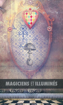 Magiciens Et Illuminés : Les Templiers, Nicolas Flamel, Saint Germain, Hp Blavatsky, Les Rose+Croix, Apollonius De Tyane, Le Maître Des Albigeois