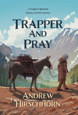 Trapper And Pray : A Trappers Spiritual Journey In Early America
