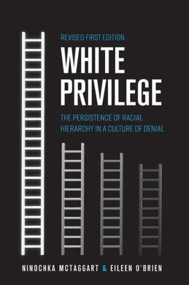 White Privilege : The Persistence Of Racial Hierarchy In A Culture Of Denial