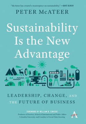 Sustainability Is The New Advantage : Leadership, Change, And The Future Of Business