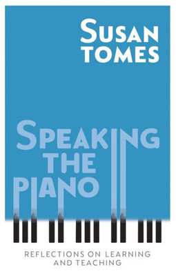 Speaking The Piano : Reflections On Learning And Teaching