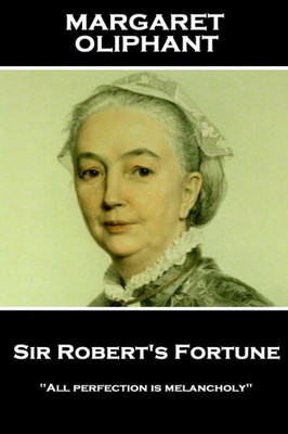 Margaret Oliphant - Sir Robert'S Fortune : All Perfection Is Melancholy