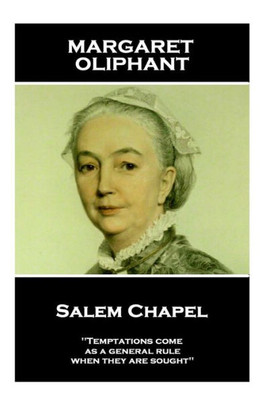 Margaret Oliphant - Salem Chapel : 'Temptations Come, As A General Rule, When They Are Sought''