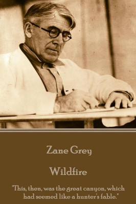 Zane Grey - Wildfire : "This, Then, Was The Great Canyon, Which Had Seemed Like A Hunter'S Fable."