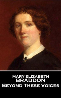 Mary Elizabeth Braddon - Beyond These Voices