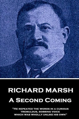 Richard Marsh - A Second Coming : He Repeated The Words In A Curious, Tremulous, Sobbing Voice, Which Was Wholly Unlike His Own