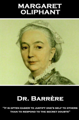 Margaret Oliphant - Dr. Barrere, : It Is Often Easier To Justify One'S Self To Others Than To Respond To The Secret Doubts