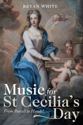 Music For St Cecilia'S Day : From Purcell To Handel