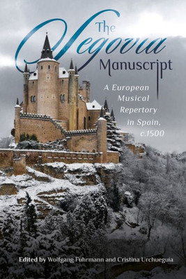 The Segovia Manuscript : A European Musical Repertory In Spain, C.1500