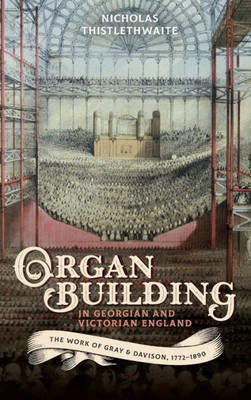 Organ-Building In Georgian And Victorian England : The Work Of Gray & Davison, 1772-1890