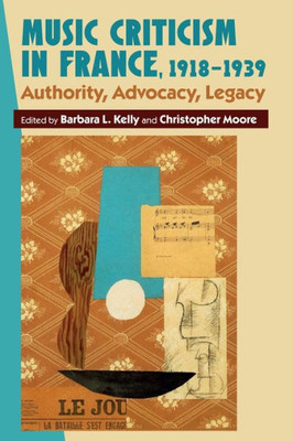 Music Criticism In France, 1918-1939 : Authority, Advocacy, Legacy