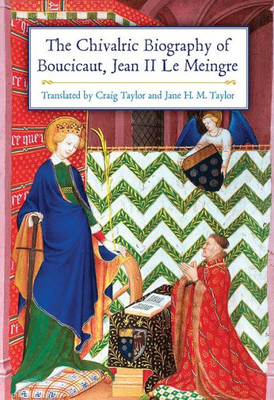 The Chivalric Biography Of Boucicaut, Jean Ii Le Meingre