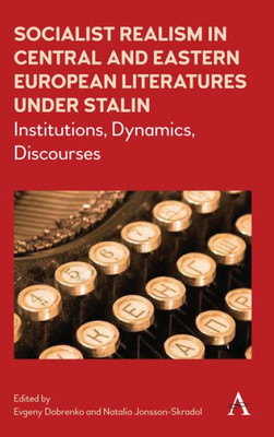 Socialist Realism In Central And Eastern European Literatures Under Stalin : Institutions, Dynamics, Discourses