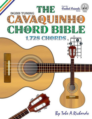 The Cavaquinho Chord Bible : Dgbd Standard Tuning 1,728 Chords