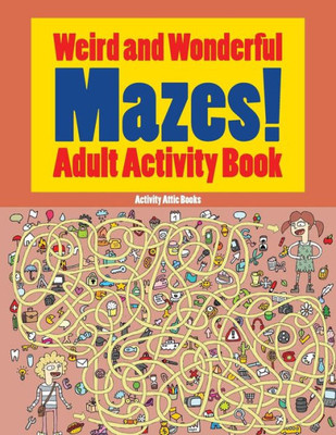 Weird And Wonderful Mazes! Adult Activity Book