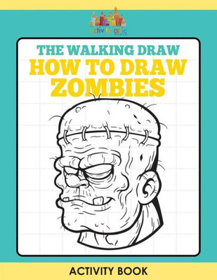 The Walking Draw : How To Draw Zombies Activity Book