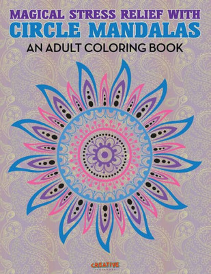 Magical Stress Relief With Circle Mandalas : An Adult Coloring Book
