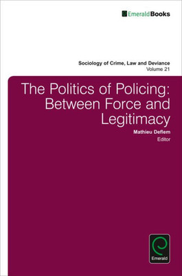 The Politics Of Policing : Between Force And Legitimacy